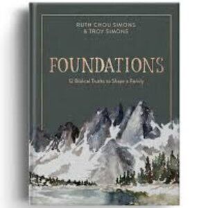 Foundations: 12 Biblical Truths to Shape a Family by Ruth Chou Simons & Troy Sim